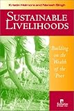 Sustainable Livelihoods: Building on the Wealth of the Poor