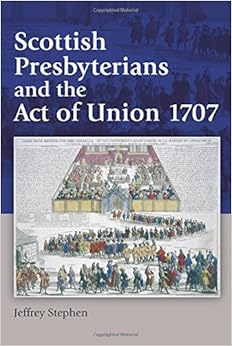 Scottish Presbyterians and the Act of Union 1707