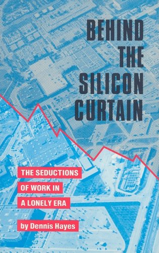 Behind the Silicon Curtain: The Seductions of Work in A Lonely Era Behind the Silicon Curtain: The Seductions of Work in A Lonely Era