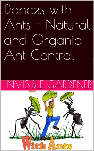 Dances with Ants - Natural and Organic Ant Control: Also included How to control ants without killing them (Healthy Home Series Book 2)