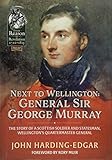 Next to Wellington: General Sir George Murray: The Story of a Scottish Soldier and Statesman, Wellin by 