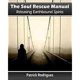 The Soul Rescue Manual: Releasing Earthbound Spirits