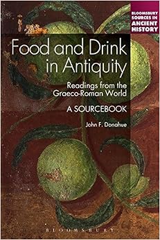 Food and Drink in Antiquity: A Sourcebook: Readings from the Graeco-Roman World (Bloomsbury Sources in Ancient History) Food and Drink in Antiquity: A Sourcebook: Readings from the Graeco-Roman World (Bloomsbury Sources in Ancient History)