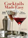 Cocktails Made Easy: 500 Drinks, 14 Key Ingredients by 