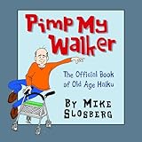 Pimp My Walker: The Official Book of Old Age Haiku by 