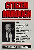Citizen Murdoch: The Unexpurgated Story of Rupert Murdoch--The World's Most Powerful and Controversi by 