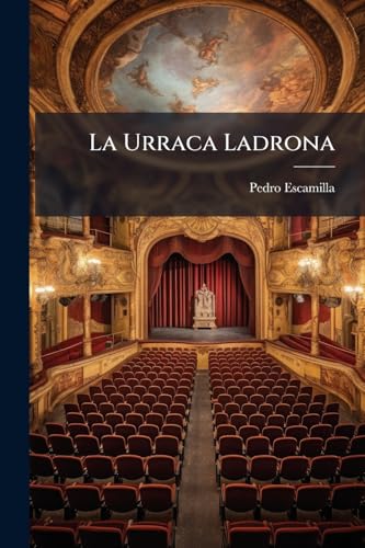 La Urraca Ladrona: Melodrama De Grande Espectáculo, Nuevamente Arreglado En 4 A…