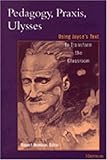 Pedagogy, Praxis, Ulysses : Using Joyce's Text to Transform the Classroom, , 0472106368