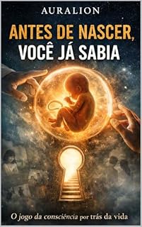 Livro Antes de Nascer, Você Já Sabia: O Jogo da Consciência por trás da Vida