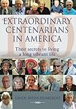 Extraordinary Centenarians in America: Their secrets to living a long vibrant life