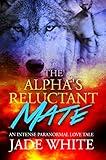 The Alpha's Reluctant Mate: An Intense Paranormal Love Tale