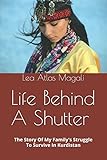 Life Behind A Shutter: The Story Of My Family's Struggle To Survive In Kurdistan (My Kurdish Heritag by Lea Atlas Magali