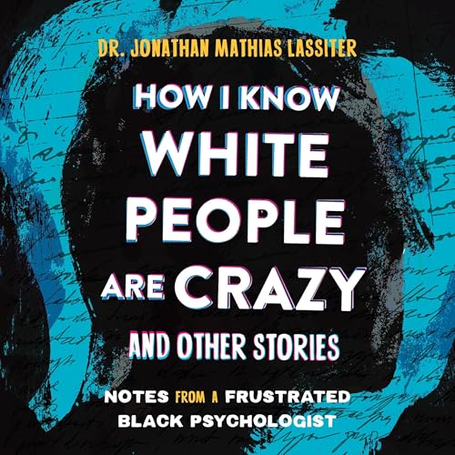 How I Know White People are Crazy and Other Stories: Notes from a Frustrated Black Psychologist