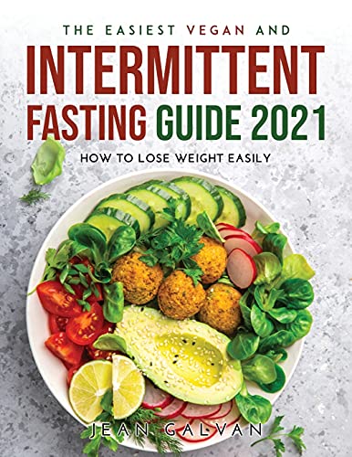 The Easiest Vegan and Intermittent Fasting Guide 2021: How to lose weight easily