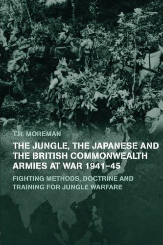 The Jungle, Japanese and the British Commonwealth Armies at War, 1941-45: Fighting Methods, Doctrine and Training for Jungle Warfare (Military History and Policy)