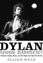 Dylan Goes Electric!: Newport; Seeger; Dylan; and the Night that Split the Sixties