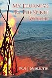 My Journeys To The Spirit World by Paul J. McAllister