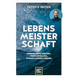 LEBENSMEISTERSCHAFT: Sprenge deine Grenzen und finde Erfüllung und inneren Frieden (Lebenshilfe)