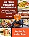 Air Fryer Cookbook For Beginners: Easy, Delicious And Healthy Recipes That Will Leave You Full And S by Amber Jones