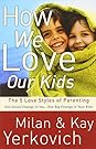 How We Love Our Kids: The Five Love Styles of Parenting
