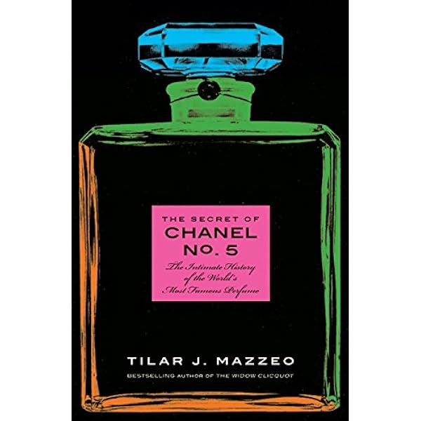The Secret Of Chanel No 5 The Intimate History Of The World S Most Famous Perfume Mazzeo Tilar J Amazon Com Books