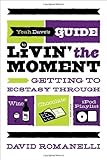 Yeah Dave's Guide to Livin' the Moment: Getting to Ecstasy Through Wine, Chocolate and Your iPod Playlist