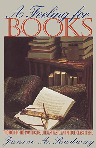 A Feeling for Books: The Book-of-the-Month Club, Literary Taste, and Middle-Class Desire by Janice A. Radway