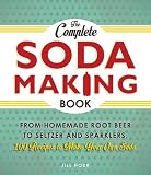 The Complete Soda Making Book: From Homemade Root Beer to Seltzer and Sparklers, 100 Recipes to Make by 