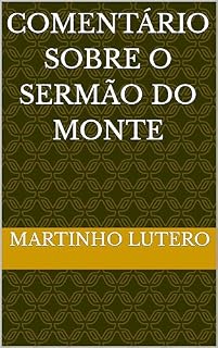Livro Comentário sobre o Sermão do Monte: Por Martinho Lutero