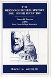 The Origins of Federal Support for Higher Education: George W. Atherton and the Land-Grant College M by Roger L. Williams