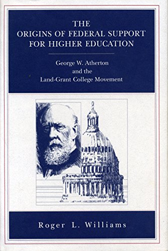 The Origins of Federal Support for Higher Education: George W. Atherton and the Land-Grant College M by Roger L. Williams
