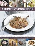 A Hunter's Cookbook: A Practical Step-By-Step Guide To Dressing, Preparing And Cooking Game, In The