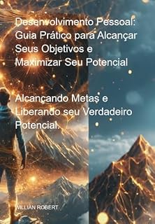 Livro Desenvolvimento Pessoal: Guia Prático Para Alcançar Seus Objetivos E Maximizar Seu Potencial