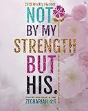 2019 Weekly Planner: Not by my strength bus His: Weekly & Monthly Planner 2019: Floral Illustration Bible Quotes (2019 Daily Weekly Monthly Planner, ... Planner,2019 Calendar Series) (Volume 9) by Celine Harris H.