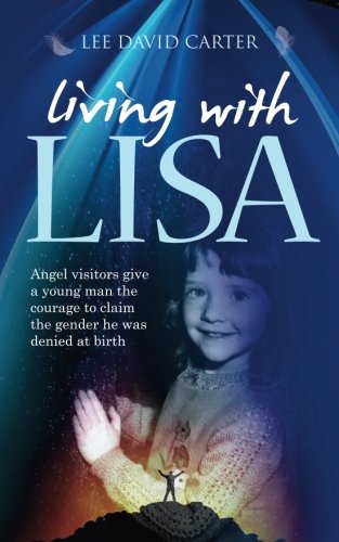Living with Lisa: Angel visitors give a young man the courage to claim the gender he was denied at b by Lee David Carter