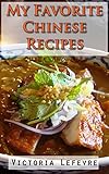 My Favorite Chinese Recipes: Quick and Easy (Victoria's Cookbooks Book 7) by Victoria Lefevre
