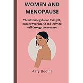 WOMEN AND MENOPAUSE: The Ultimate Guide on Living Fit, Owning your Health and Thriving Well Through Menopause.