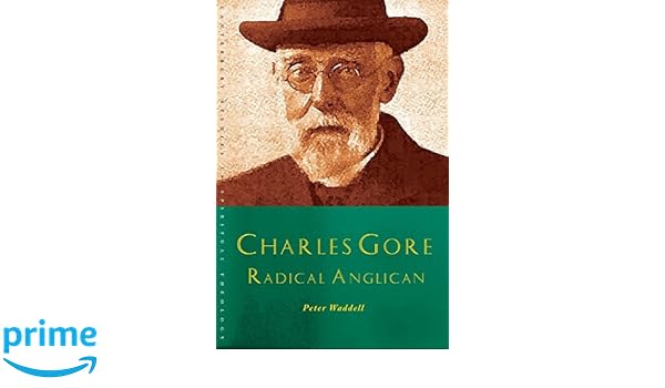 Charles Gore Radical Anglican Charles Gore And His - 