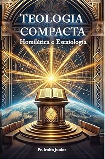 Livro Teologia Compata: Homilética e Escatologia
