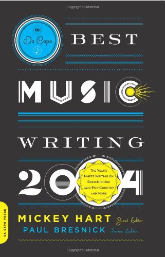 Da Capo Best Music Writing 2004: The Year's Finest Writing on Rock, Hip-hop, Jazz, Pop, Country, & M by Mickey Hart, Paul Bresnick