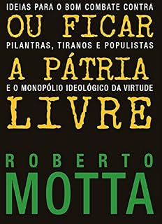 Livro Ou Ficar A Pátria Livre: Ideias para o combate contra pilantras, tiranos e populistas e o monopólio ideológico da virtude