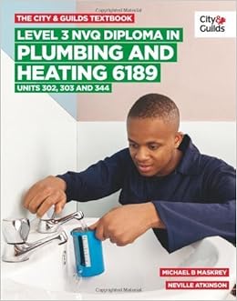 The City Guilds Textbook Level 3 Nvq Diploma In Plumbing And Heating 6189 Units 302 303 And 344 By Maskrey Michael B Atkinson Neville 2013 Hardcover Amazon Com Books