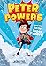 Peter Powers and His Not-So-Super Powers! by Kent Clark
