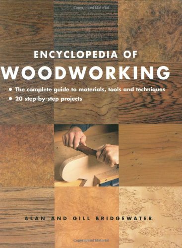 Encyclopedia of Woodworking: The Complete Guide to Materials, Tools and Techniques*20 Step-By-Step Projects by Alan Bridgewater, Gill Bridgewater