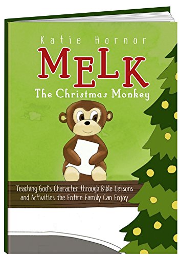 Melk, the Christmas Monkey: Teaching God's Character through Bible Lessons and Activities the Entire Family Can Enjoy
