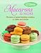 Macarons & More: Dozens of Great-Tasting Cookies to Bake and Share by