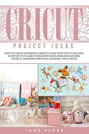 Download Amazon Com Cricut Project Ideas How To Create Wonderful Objects Using Your Cricut Machine A Step By Step Guide To Beginners And Advanced Amazing Projects Including Practical Examples Tips Tricks Ebook Paper Jade Kindle SVG, PNG, EPS, DXF File
