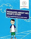 Messages About Me: Wade's Story: A Boy's Quest for Health Body Image