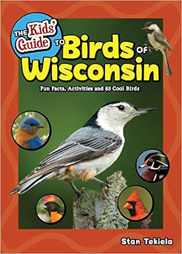 The Kids' Guide to Birds of Wisconsin: Fun Facts, Activities and 86 Cool Birds (Birding Children's Books), by Stan Tekiela The Kids' Guide to Birds of Wisconsin: Fun Facts, Activities and 86 Cool Birds (Birding Children's Books), by Stan Tekiela