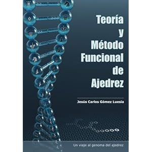 Teoría y método funcional de ajedrez: Un viaje al genoma del ajedrez (Spanish Edition)